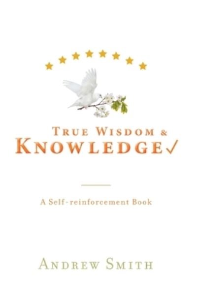 Cover for Andrew Smith · True Wisdom &amp; Knowledge: A Self-reinforcement Book (Innbunden bok) (2021)