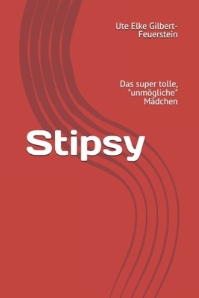 Cover for Ute Elke Gilbert-Feuerstein · Stipsy: Das super tolle, &quot;unmoegliche&quot; Madchen (Paperback Book) (2019)