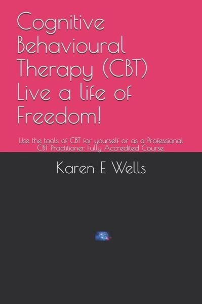 Cover for Karen E Wells · Cognitive Behavioural Therapy (CBT) Live a life of Freedom! (Paperback Book) (2019)