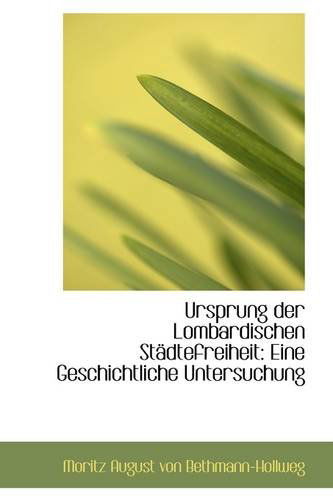 Cover for Moritz August Von Bethmann-hollweg · Ursprung Der Lombardischen Städtefreiheit: Eine Geschichtliche Untersuchung (Paperback Book) (2009)