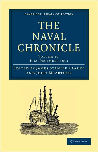 Cover for Clarke James Stanier · The Naval Chronicle: Volume 30, July–December 1813: Containing a General and Biographical History of the Royal Navy of the United Kingdom with a Variety of Original Papers on Nautical Subjects - Cambridge Library Collection - Naval Chronicle (Paperback Book) (2010)