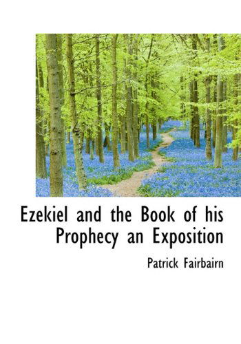 Ezekiel and the Book of His Prophecy an Exposition - Patrick Fairbairn - Książki - BiblioLife - 9781117324692 - 21 listopada 2009