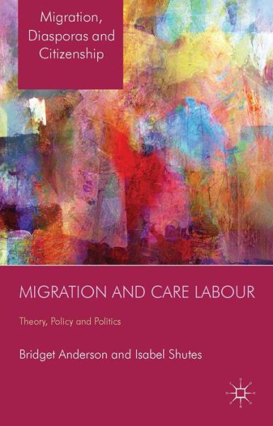 Cover for B. Anderson · Migration and Care Labour: Theory, Policy and Politics - Migration, Diasporas and Citizenship (Hardcover Book) (2014)