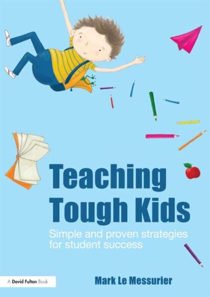 Cover for Le Messurier, Mark (Education consultant, Australia) · Teaching Tough Kids: Simple and Proven Strategies for Student Success (Hardcover Book) (2015)