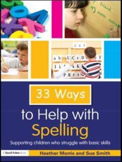 33 Ways to Help with Spelling: Supporting Children who Struggle with Basic Skills - Thirty Three Ways to Help with.... - Heather Morris - Książki - Taylor & Francis Ltd - 9781138169692 - 1 lutego 2016