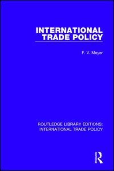 Cover for Meyer, F.V. (F V Meyer deceased and executor unknown a/c on hold until the estate get in touch SF case 01944436) · International Trade Policy - Routledge Library Editions: International Trade Policy (Paperback Book) (2019)