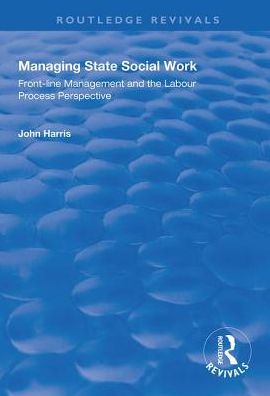 Cover for John Harris · Managing State Social Work: Front-Line Management and the Labour Process Perspective - Routledge Revivals (Hardcover Book) (2018)