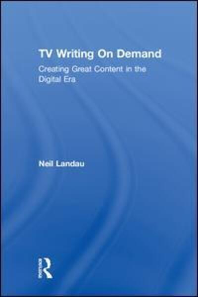 Cover for Neil Landau · TV Writing On Demand: Creating Great Content in the Digital Era (Gebundenes Buch) (2018)