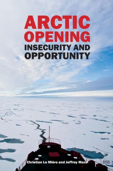 Cover for LeMiere, Christian (International Institute of Strategic Studies (IISS), UK) · Arctic Opening: Insecurity And Opportunity - Adelphi series (Paperback Book) (2014)