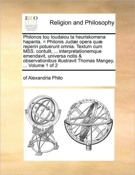 Cover for Of Alexandria Philo · Philonos Tou Ioudaiou Ta Heuriskomena Hapanta. = Philonis Jud]i Opera Qu] Reperiri Potuerunt Omnia. Textum Cum Mss. Contulit, ... Interpretationemque (Paperback Book) (2010)