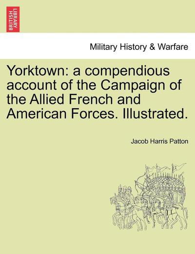 Cover for Jacob Harris Patton · Yorktown: a Compendious Account of the Campaign of the Allied French and American Forces. Illustrated. (Paperback Book) (2011)