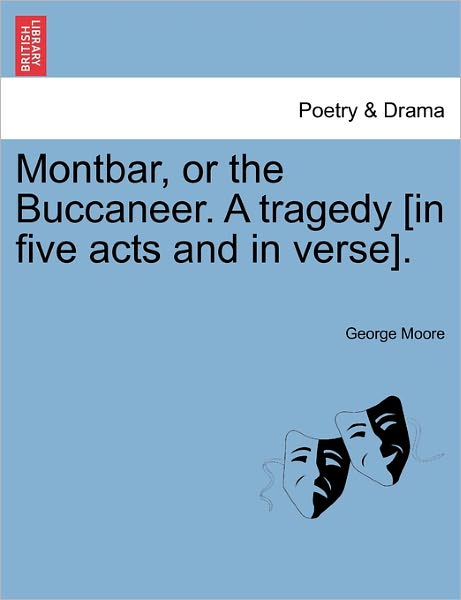 Cover for George Moore · Montbar, or the Buccaneer. a Tragedy [in Five Acts and in Verse]. (Taschenbuch) (2011)