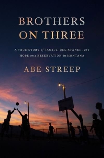 Cover for Abe Streep · Brothers on Three: A True Story of Family, Resistance, and Hope on a Reservation in Montana (Pocketbok) (2023)
