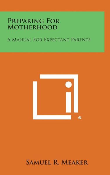 Cover for Samuel R Meaker · Preparing for Motherhood: a Manual for Expectant Parents (Hardcover Book) (2013)