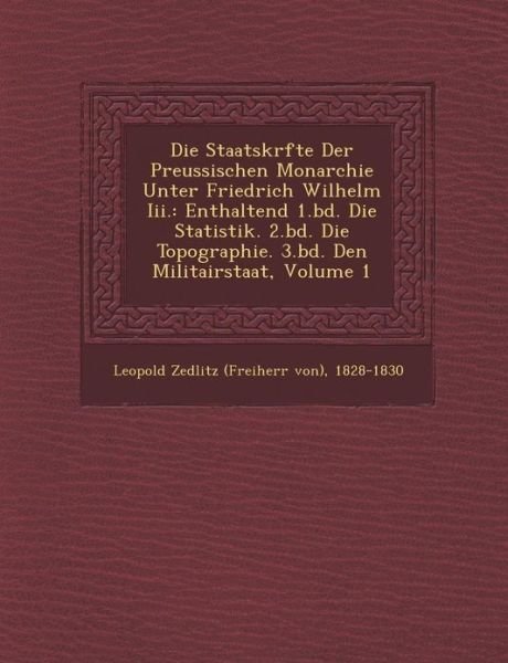 Cover for 1828-1830 · Die Staatskr Fte Der Preussischen Monarchie Unter Friedrich Wilhelm Iii.: Enthaltend 1.bd. Die Statistik. 2.bd. Die Topographie. 3.bd. den Militairsta (Paperback Book) (2012)