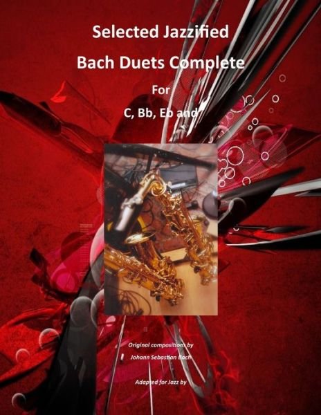 Selected Jazzified Bach Duets Complete for C, Bb, Eb, Alto Sax and Tenor Sax Instruments - Ralph Martin - Books - Lulu Press - 9781329916692 - September 19, 2008