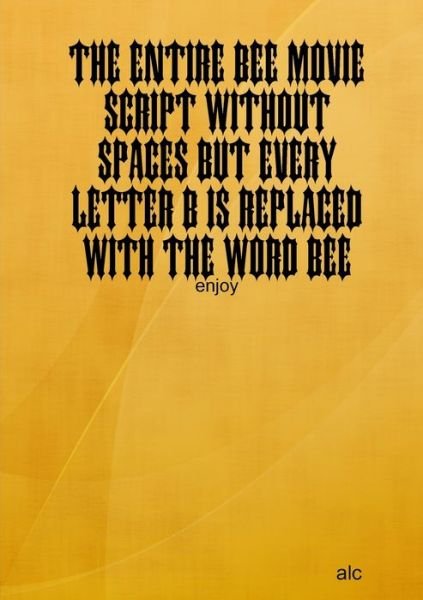 Entire Bee Movie Script Without Spaces but Every Letter B Is Replaced with the Word Bee - Alc - Kirjat - Lulu Press, Inc. - 9781365671692 - tiistai 10. tammikuuta 2017