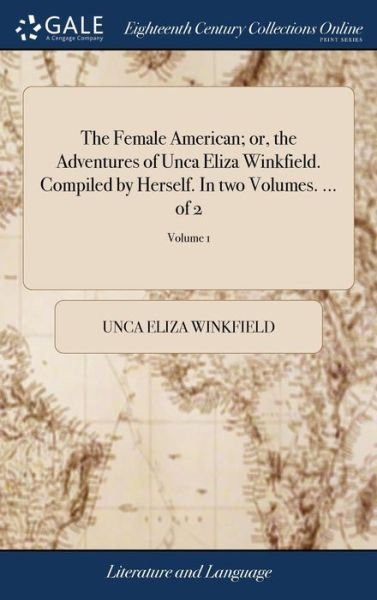Cover for Unca Eliza Winkfield · The Female American; Or, the Adventures of Unca Eliza Winkfield. Compiled by Herself. in Two Volumes. ... of 2; Volume 1 (Innbunden bok) (2018)