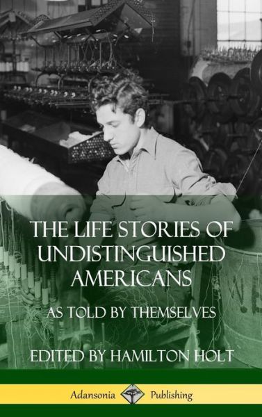 Cover for Hamilton Holt · The Life Stories of Undistinguished Americans (Hardcover Book) (2018)