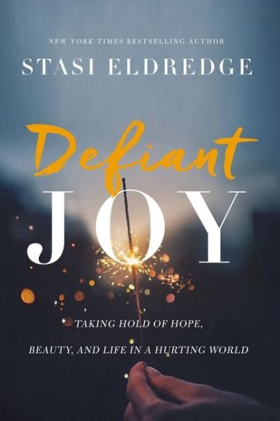 Cover for Stasi Eldredge · Defiant Joy: Taking Hold of Hope, Beauty, and Life in a Hurting World (Taschenbuch) (2018)