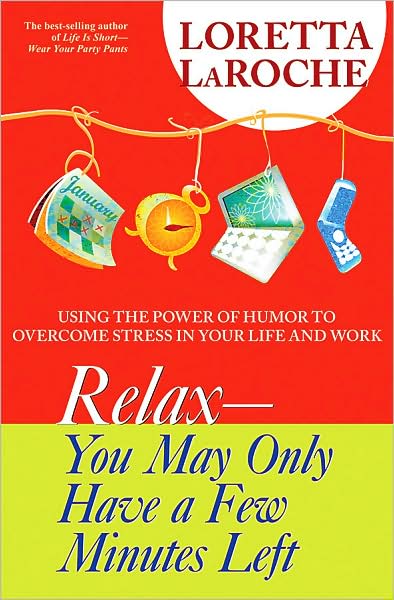 Cover for Loretta Laroche · Relax - You May Only Have a Few Minutes Left: Using the Power of Humor to Overcome Stress in Your Life and Work (Paperback Book) [First edition] (2008)