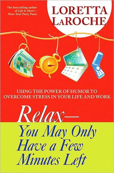 Cover for Loretta Laroche · Relax - You May Only Have a Few Minutes Left: Using the Power of Humor to Overcome Stress in Your Life and Work (Paperback Book) [First edition] (2008)
