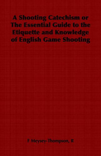 A Shooting Catechism or the Essential Guide to the Etiquette and Knowledge of English Game Shooting - R F Meysey-thompson - Boeken - Read Country Book - 9781406798692 - 10 mei 2006