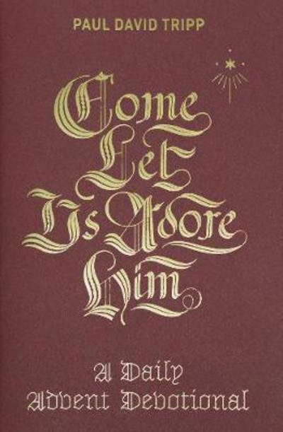Come, Let Us Adore Him: A Daily Advent Devotional - Paul David Tripp - Books - Crossway Books - 9781433556692 - September 30, 2017