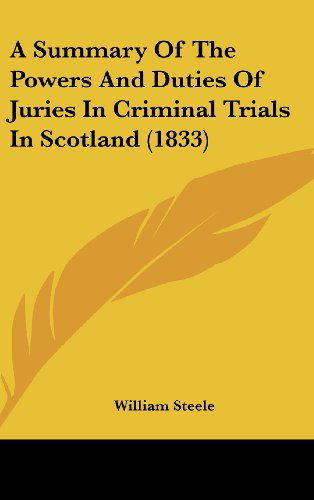 Cover for William Steele · A Summary of the Powers and Duties of Juries in Criminal Trials in Scotland (1833) (Hardcover Book) (2008)