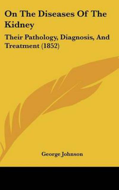 Cover for George Johnson · On the Diseases of the Kidney: Their Pathology, Diagnosis, and Treatment (1852) (Hardcover Book) (2008)