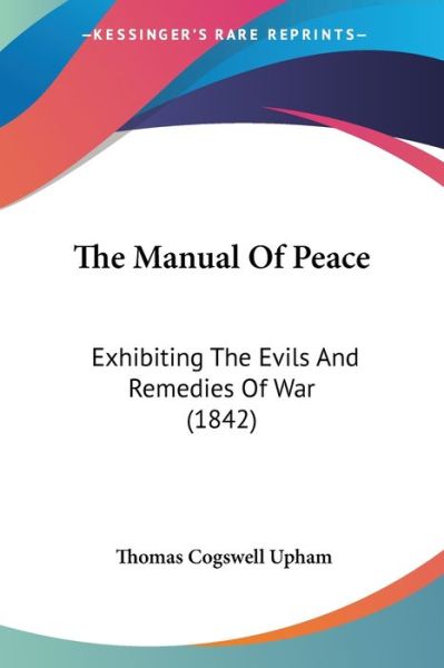 Cover for Thomas Cogswell Upham · The Manual of Peace: Exhibiting the Evils and Remedies of War (1842) (Paperback Book) (2008)