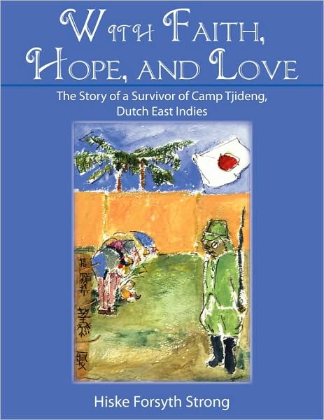 Cover for Forsyth Strong Hiske Forsyth Strong · With Faith, Hope, and Love: the Story of a Survivor of Camp Tjideng, Dutch East Indies (Paperback Book) (2009)