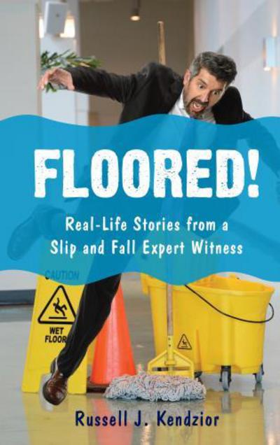 Cover for Russell J. Kendzior · Floored!: Real-Life Stories from a Slip and Fall Expert Witness (Hardcover Book) (2017)