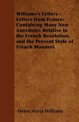 Cover for Helen Maria Williams · Williams's Letters - Letters from France: Containing Many New Anecdotes Relative to the French Revolution, and the Present State of French Manners (Paperback Book) (2011)