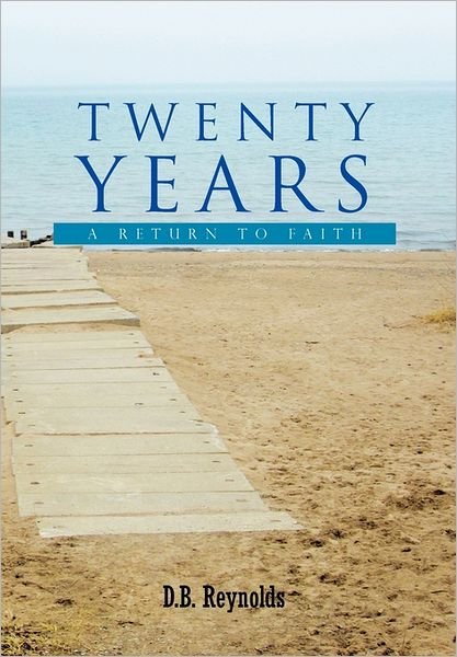 Cover for D B Reynolds · Twenty Years: a Return to Faith (Hardcover Book) (2011)