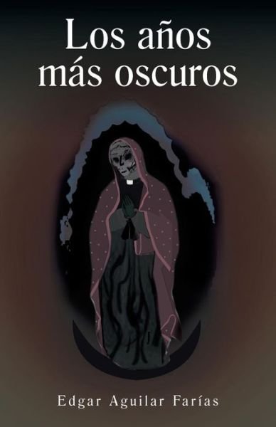 Cover for Edgar Aguilar Farías · Los Años Más Oscuros (Pocketbok) [Spanish edition] (2013)