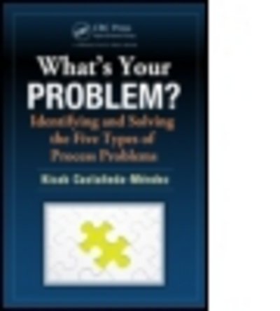 Cover for Castaneda-Mendez, Kicab (Performance Management Consultant, Chapel Hill, North Carolina, USA) · What's Your Problem? Identifying and Solving the Five Types of Process Problems (Pocketbok) (2012)