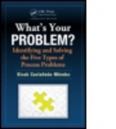 Cover for Kicab Castaneda-Mendez · What's Your Problem? Identifying and Solving the Five Types of Process Problems (Paperback Book) (2012)