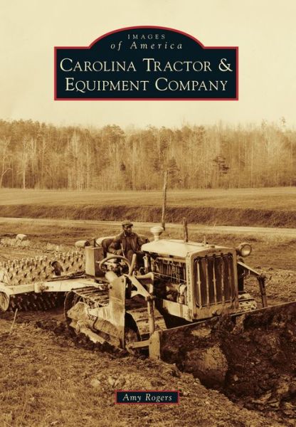 Carolina Tractor & Equipment Company - Amy Rogers - Books - Arcadia Publishing (SC) - 9781467120692 - March 3, 2014