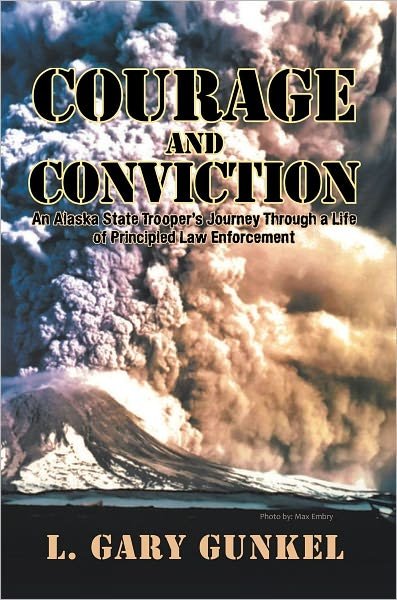 Cover for L Gary Gunkel · Courage and Conviction: an Alaska State Trooper's Journey Through a Life of Principled Law Enforcement (Paperback Book) (2012)