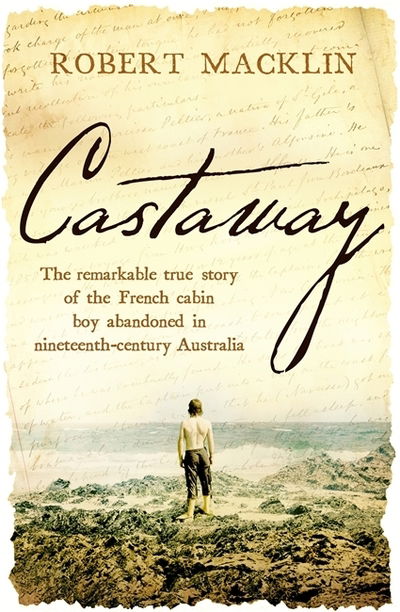 Cover for Robert Macklin · Castaway: The remarkable true story of the French cabin boy abandoned in nineteenth-century Australia (Paperback Book) (2019)