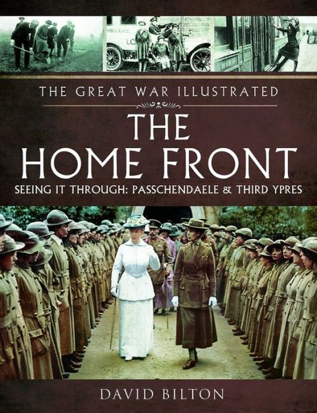 Cover for David Bilton · The The Great War Illustrated - The Home Front: Seeing It Through - Arras and Passchendaele (Gebundenes Buch) (2018)