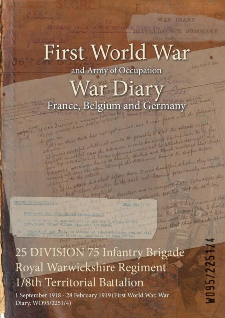 Cover for Wo95/2251/4 · 25 DIVISION 75 Infantry Brigade Royal Warwickshire Regiment 1/8th Territorial Battalion : 1 September 1918 - 28 February 1919 (Paperback Bog) (2015)