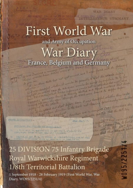 25 DIVISION 75 Infantry Brigade Royal Warwickshire Regiment 1/8th Territorial Battalion : 1 September 1918 - 28 February 1919 - Wo95/2251/4 - Bøger - Naval & Military Press - 9781474513692 - 25. juli 2015