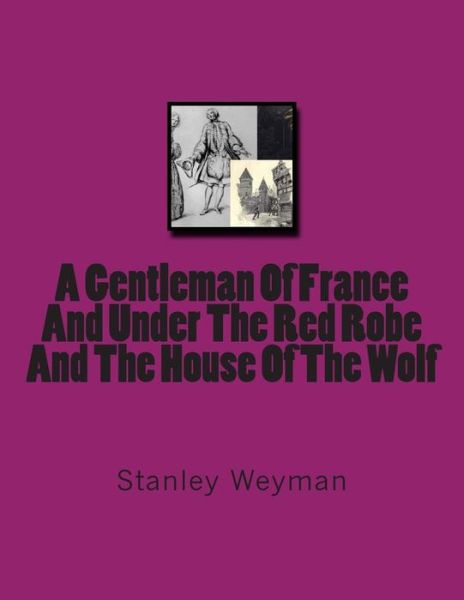 Cover for Stanley Weyman · A Gentleman of France and Under the Red Robe and the House of the Wolf (Paperback Book) (2012)