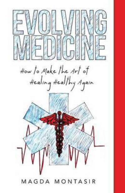 Cover for Magda Montasir · Evolving Medicine: How to Make the Art of Healing Healthy Again (Paperback Book) (2015)