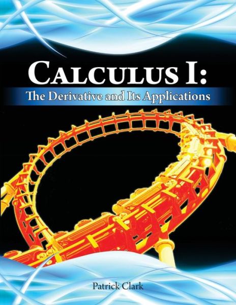 Cover for Patrick Clark · Calculus I: the Derivative and Its Applications (Paperback Book) (2013)