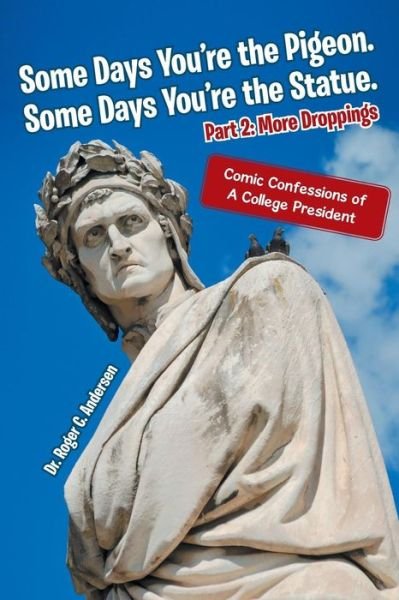 Cover for Dr.  Roger C. Andersen · Some Days You're the Pigeon. Some Days You're the Statue. Part 2: More Droppings: Comic Confessions of a College President (Paperback Book) (2014)