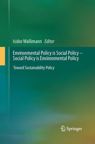 Cover for Isidor Wallimann · Environmental Policy is Social Policy - Social Policy is Environmental Policy: Toward Sustainability Policy (Paperback Bog) [2013 edition] (2015)