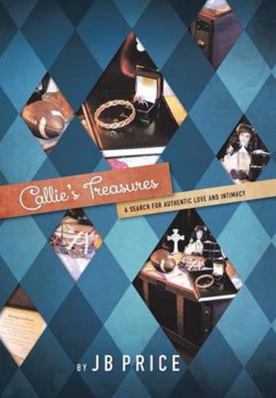 Cover for Jb Price · Callie's Treasures: a Search for Authentic Love and Intimacy (Gebundenes Buch) (2014)